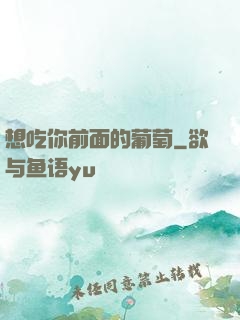 想吃你前面的葡萄