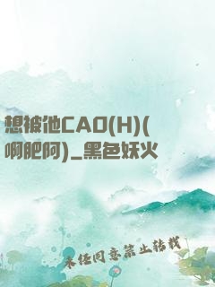 想被他CAO(H)(啊肥阿)