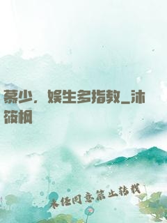 慕少，娱生多指教