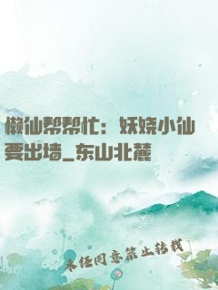 懒仙帮帮忙：妖娆小仙要出墙