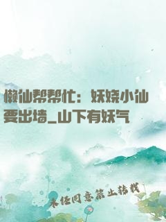 懒仙帮帮忙：妖娆小仙要出墙