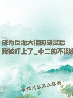 成为反派大佬的剑灵后我被盯上了