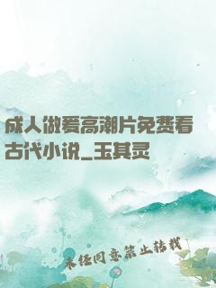 成人做爰高潮片免费看古代小说