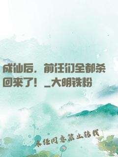 成仙后，前任们全都杀回来了！