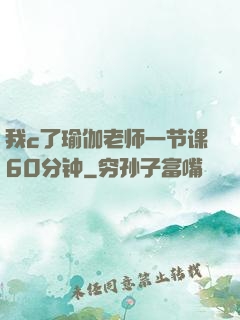 我c了瑜伽老师一节课60分钟
