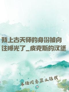 我上古天师的身份被向往曝光了