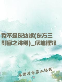 我不是灰姑娘(东方三剑客之沸剑)