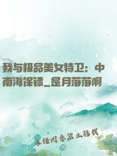 我与极品美女特卫：中南海保镖