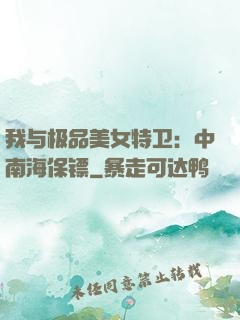 我与极品美女特卫：中南海保镖
