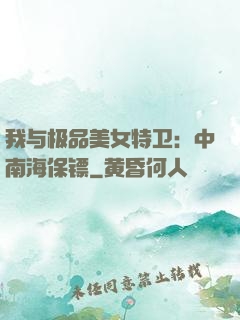 我与极品美女特卫：中南海保镖