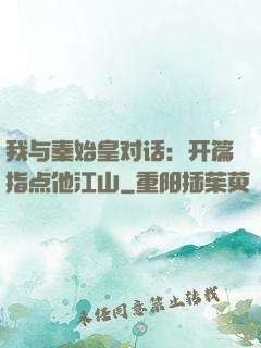 我与秦始皇对话：开篇指点他江山