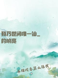我乃世间唯一仙