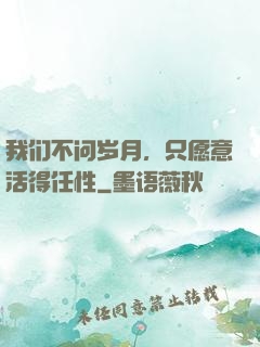 我们不问岁月，只愿意活得任性