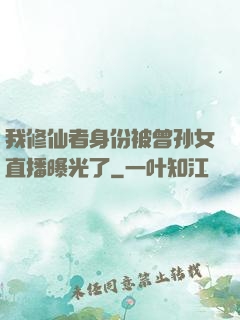我修仙者身份被曾孙女直播曝光了