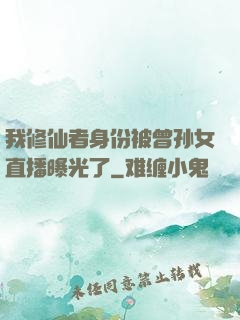 我修仙者身份被曾孙女直播曝光了