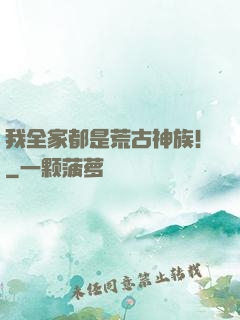 我全家都是荒古神族！