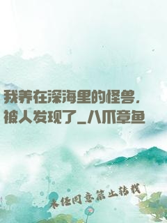 我养在深海里的怪兽，被人发现了
