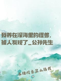 我养在深海里的怪兽，被人发现了