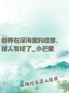 我养在深海里的怪兽，被人发现了