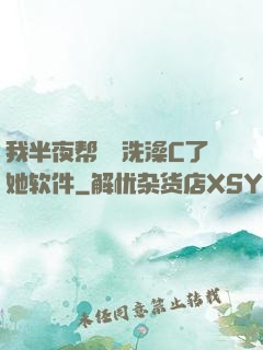 我半夜帮妺妺洗澡C了她软件