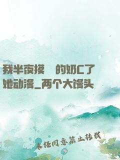 我半夜摸妺妺的奶C了她动漫