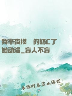 我半夜摸妺妺的奶C了她动漫