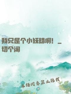 我只是个小妖精啊！