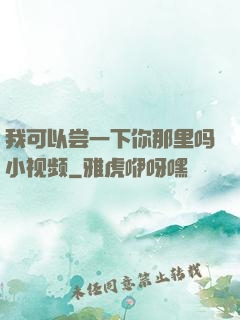 我可以尝一下你那里吗小视频
