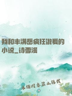 我和丰满岳疯狂做爰的小说