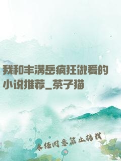 我和丰满岳疯狂做爰的小说推荐