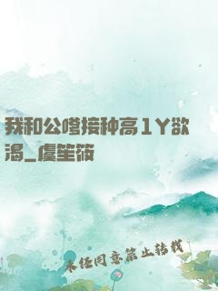 我和公嗲接种高1Y欲渴