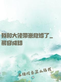 我和大佬带崽隐婚了