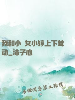 我和小姪女小婷上下耸动
