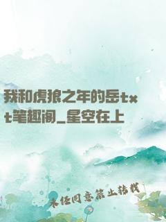 我和虎狼之年的岳txt笔趣阁