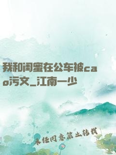 我和闺蜜在公车被cao污文