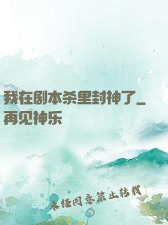 我在剧本杀里封神了