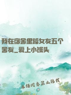 我在宿舍里躁女友五个舍友