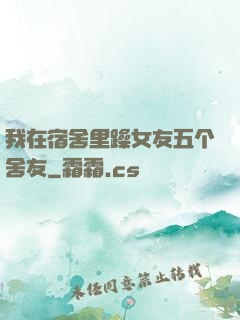 我在宿舍里躁女友五个舍友