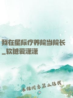我在星际疗养院当院长