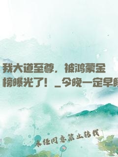 我大道至尊，被鸿蒙金榜曝光了！