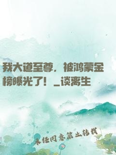 我大道至尊，被鸿蒙金榜曝光了！