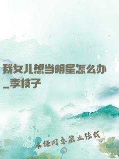 我女儿想当明星怎么办