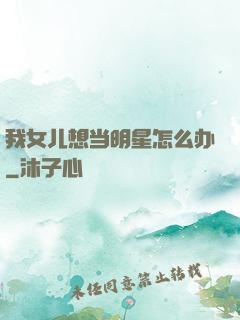 我女儿想当明星怎么办