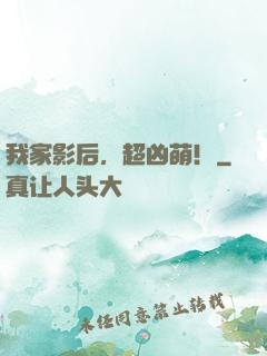 我家影后，超凶萌！