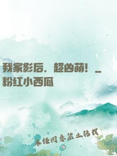 我家影后，超凶萌！