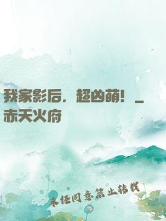 我家影后，超凶萌！