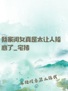 我家闺女真是太让人操心了
