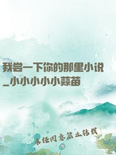 我尝一下你的那里小说