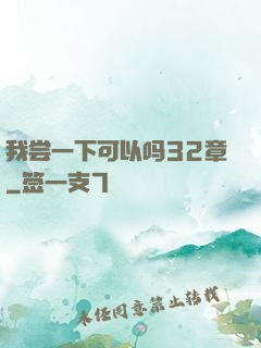 我尝一下可以吗32章