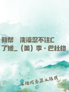 我帮妺妺洗澡忍不住C了她